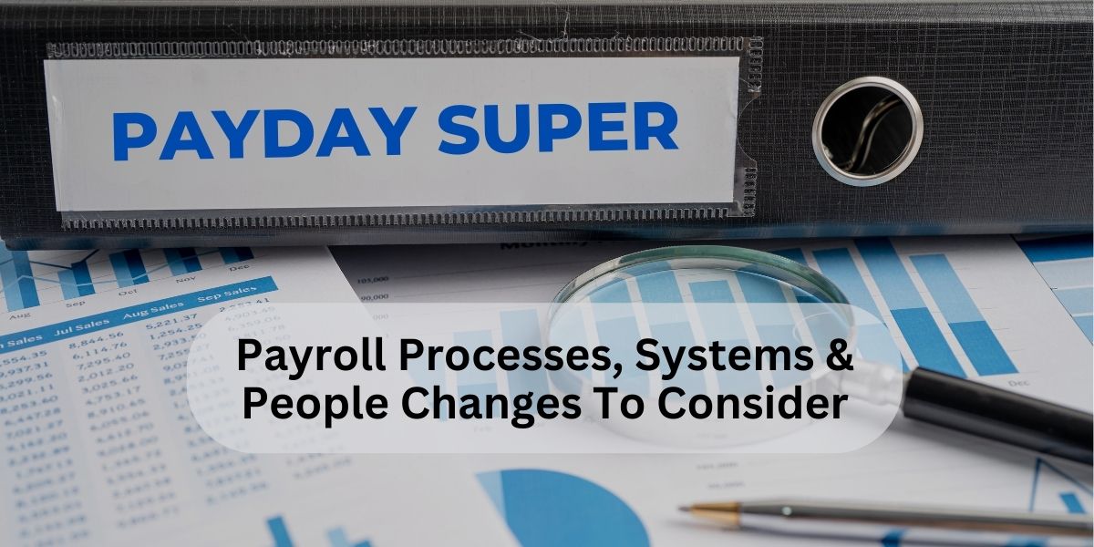 large ring binder with 'payday super' on the side with charts on a desk and text overlay saying 'payroll processes, systems & people changes to consider'
